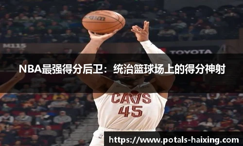 NBA最强得分后卫：统治篮球场上的得分神射