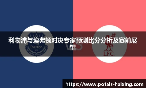 利物浦与埃弗顿对决专家预测比分分析及赛前展望