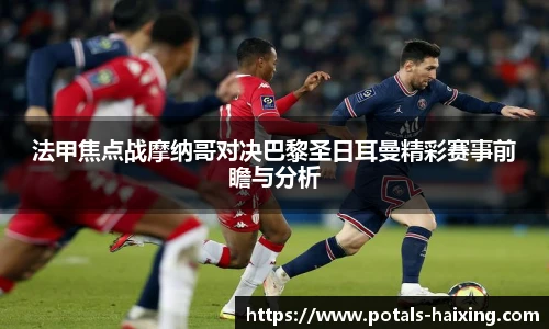 法甲焦点战摩纳哥对决巴黎圣日耳曼精彩赛事前瞻与分析